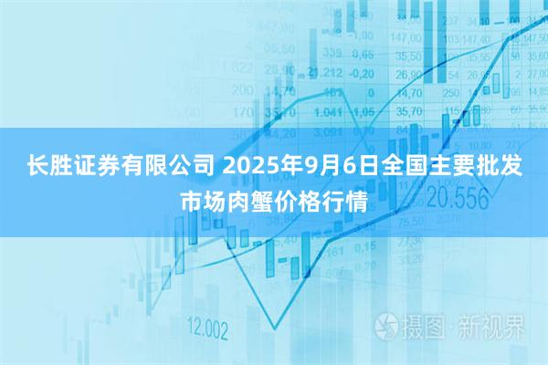 长胜证券有限公司 2025年9月6日全国主要批发市场肉蟹价格行情